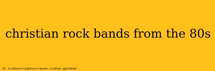 christian rock bands from the 80s