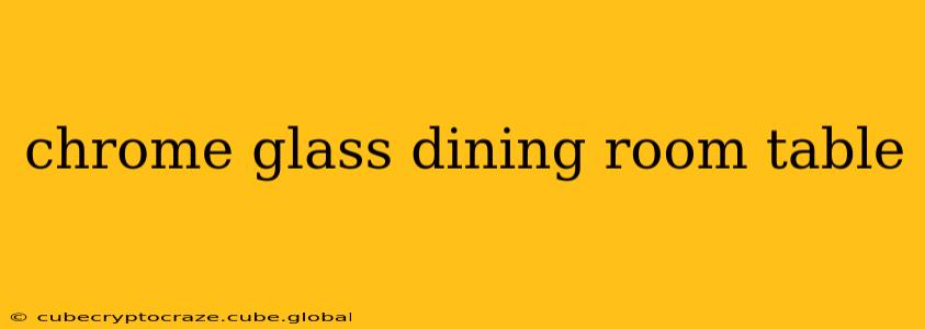 chrome glass dining room table