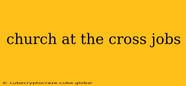 church at the cross jobs