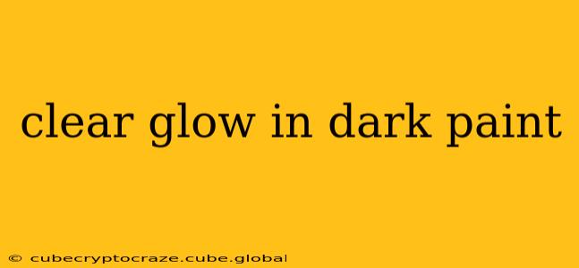 clear glow in dark paint