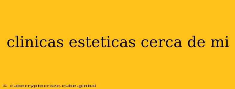 clinicas esteticas cerca de mi