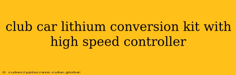 club car lithium conversion kit with high speed controller