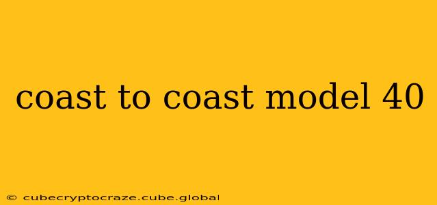 coast to coast model 40
