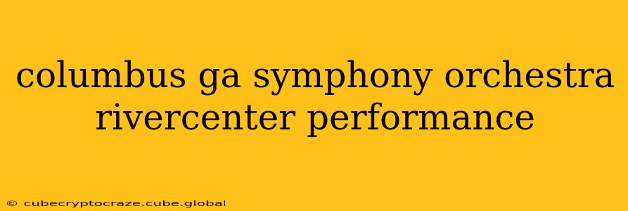 columbus ga symphony orchestra rivercenter performance