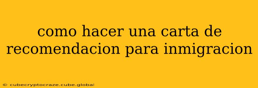 como hacer una carta de recomendacion para inmigracion