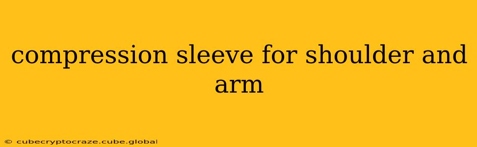 compression sleeve for shoulder and arm