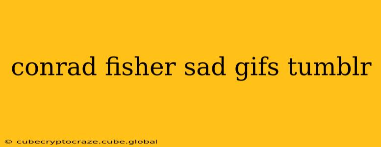 conrad fisher sad gifs tumblr