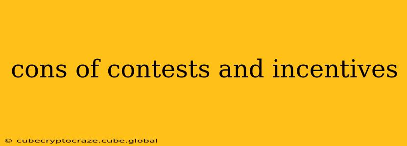 cons of contests and incentives