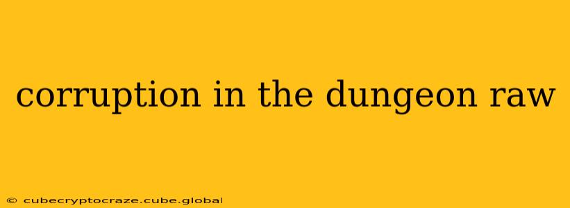 corruption in the dungeon raw