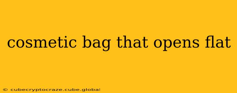 cosmetic bag that opens flat