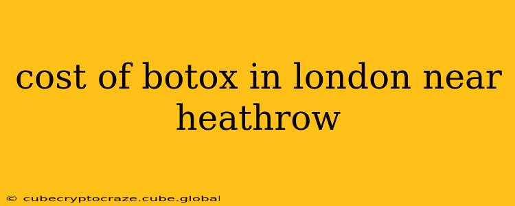 cost of botox in london near heathrow