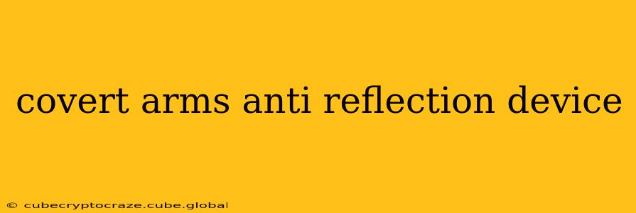 covert arms anti reflection device