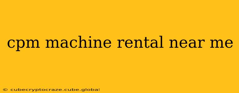 cpm machine rental near me