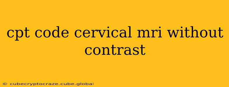 cpt code cervical mri without contrast
