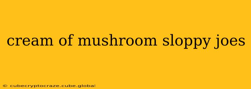 cream of mushroom sloppy joes