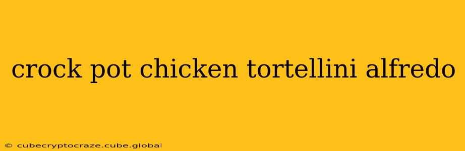 crock pot chicken tortellini alfredo