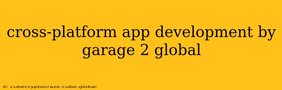cross-platform app development by garage 2 global