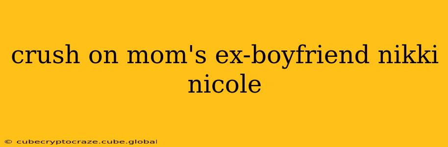 crush on mom's ex-boyfriend nikki nicole
