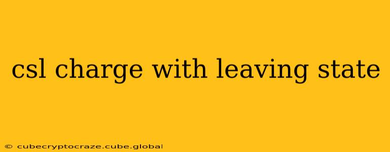 csl charge with leaving state