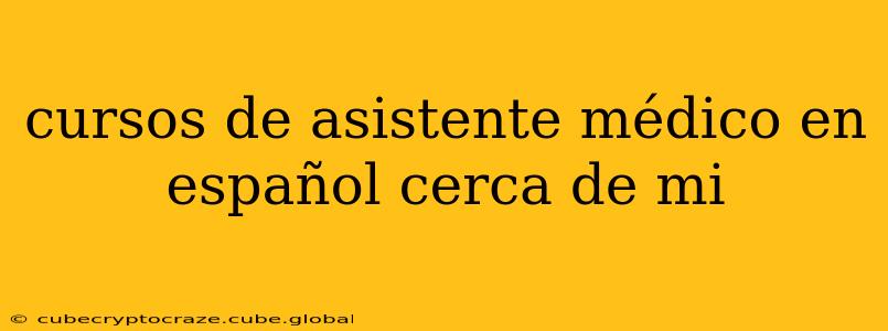 cursos de asistente médico en español cerca de mi