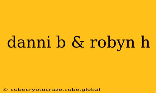 danni b & robyn h