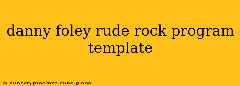 danny foley rude rock program template