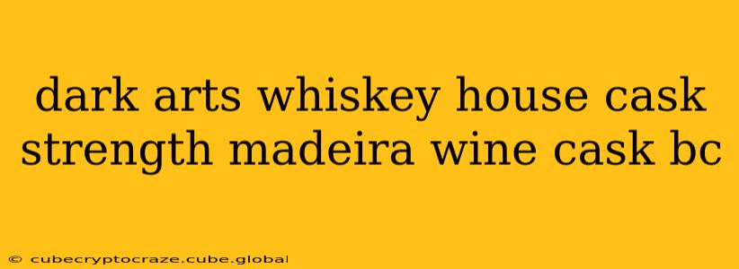 dark arts whiskey house cask strength madeira wine cask bc