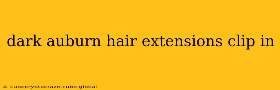 dark auburn hair extensions clip in