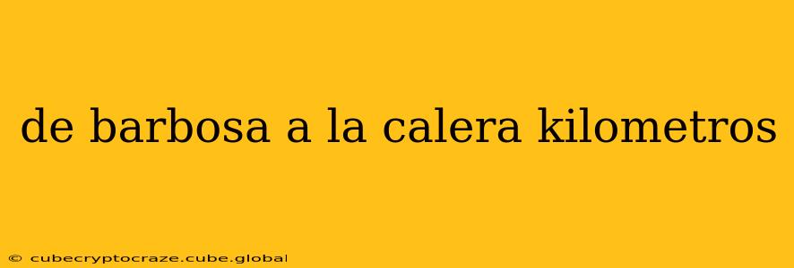 de barbosa a la calera kilometros