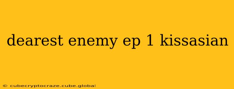 dearest enemy ep 1 kissasian