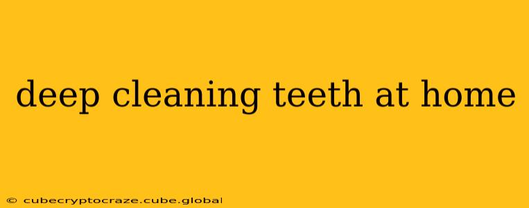 deep cleaning teeth at home