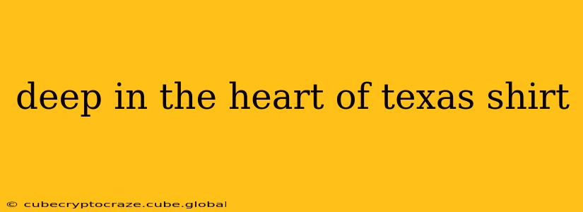 deep in the heart of texas shirt
