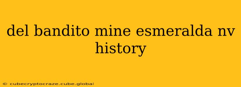 del bandito mine esmeralda nv history