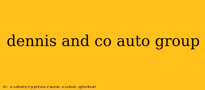 dennis and co auto group