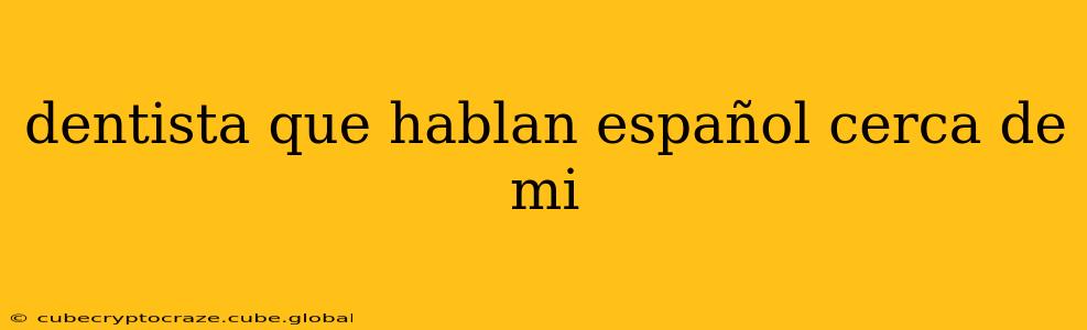 dentista que hablan español cerca de mi