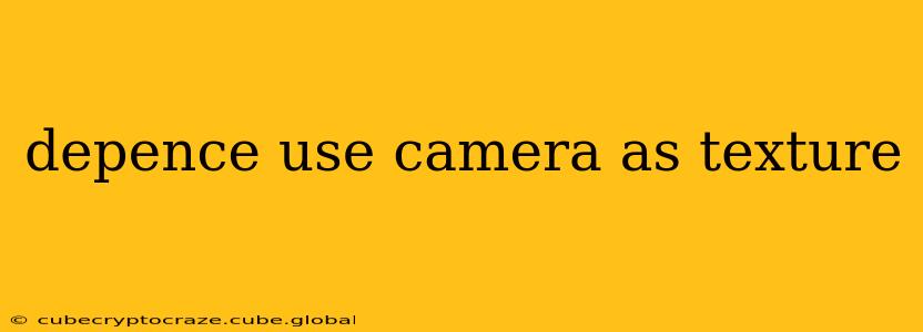 depence use camera as texture