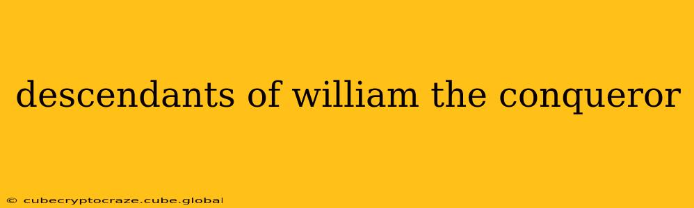 descendants of william the conqueror