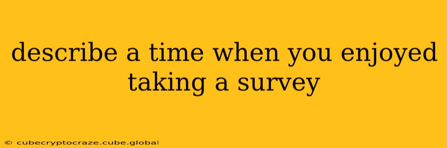 describe a time when you enjoyed taking a survey
