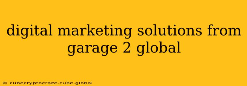 digital marketing solutions from garage 2 global