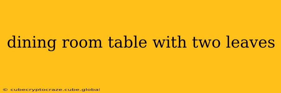 dining room table with two leaves