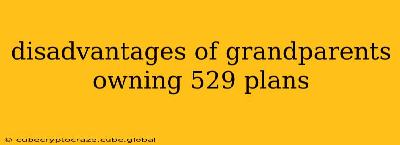disadvantages of grandparents owning 529 plans
