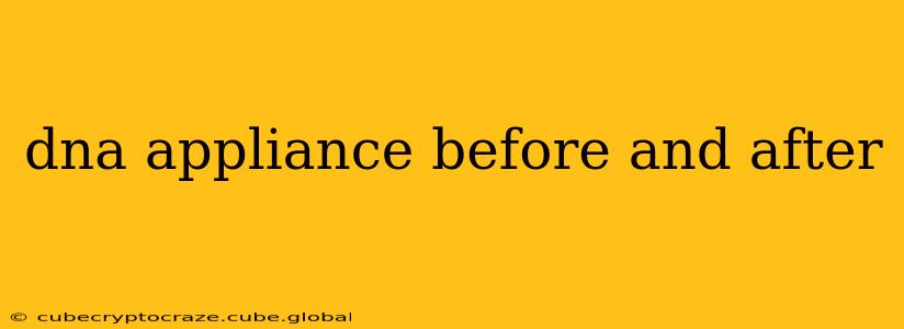 dna appliance before and after