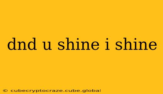 dnd u shine i shine