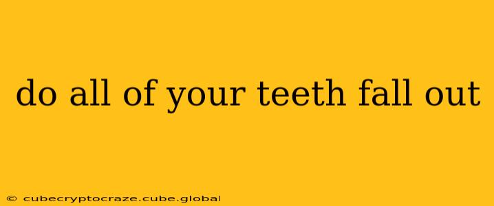 do all of your teeth fall out