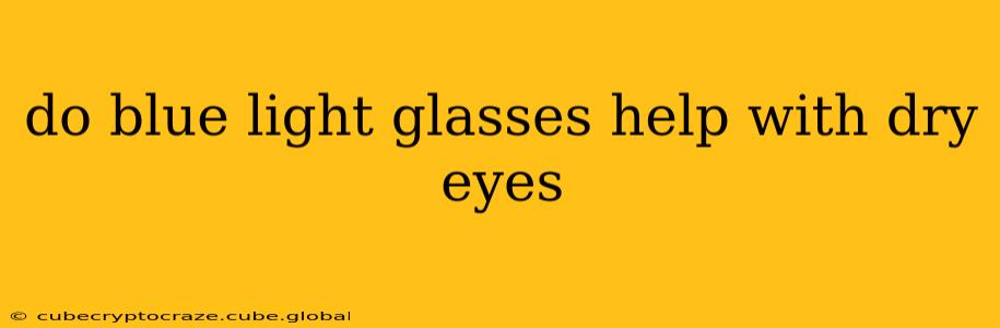 do blue light glasses help with dry eyes