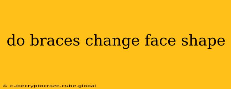 do braces change face shape