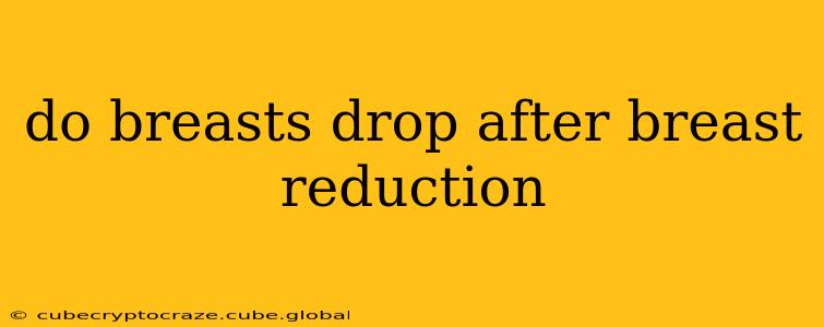 do breasts drop after breast reduction
