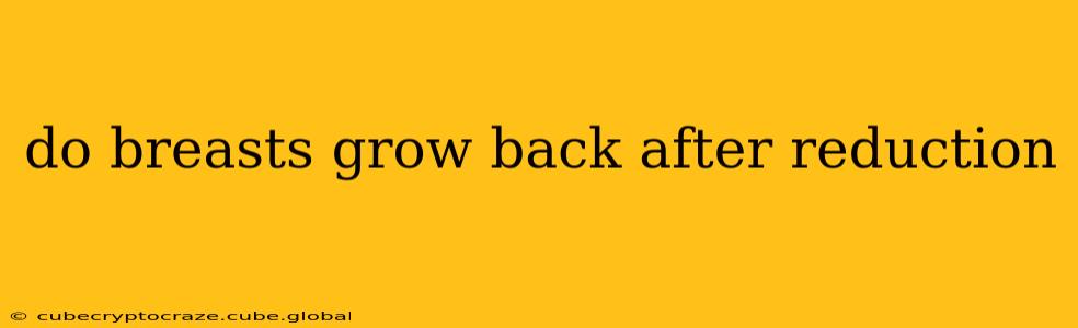 do breasts grow back after reduction