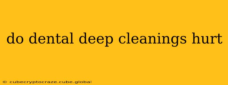 do dental deep cleanings hurt