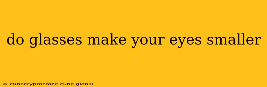 do glasses make your eyes smaller